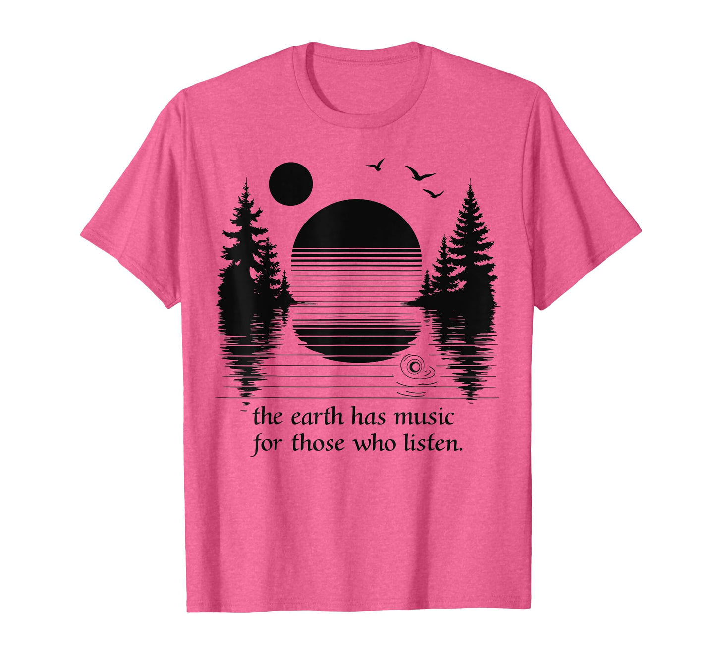 The Earth Has Music for those who Listen Nature Inspiration T-Shirt
