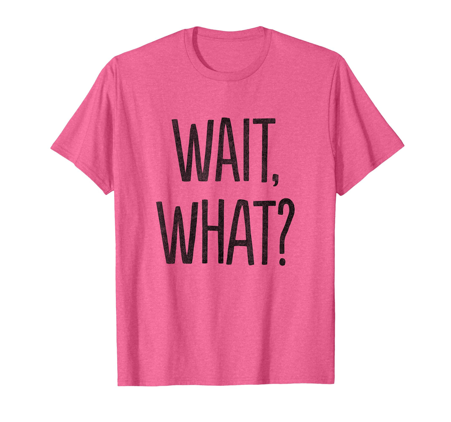Wait, What? T-Shirt T-Shirt