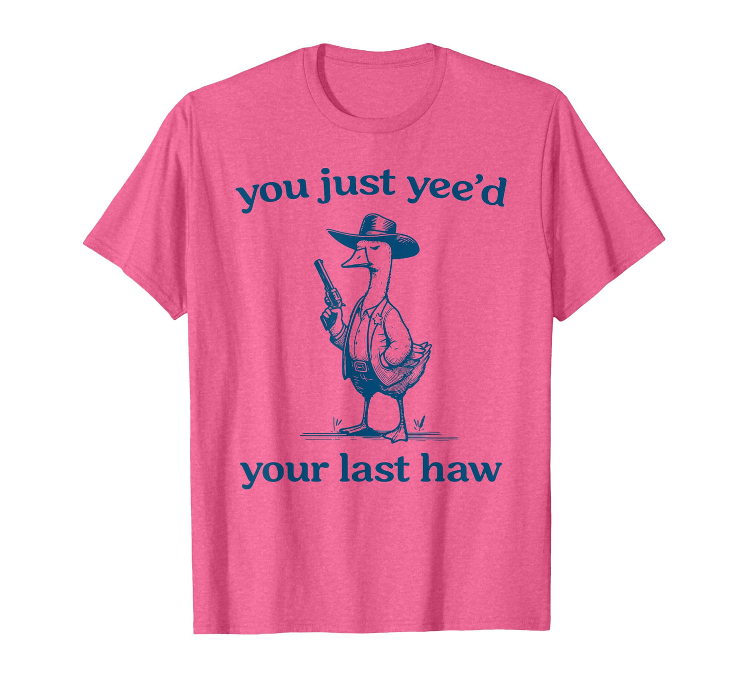 You Just Yee'd Your Last Haw Funny Silly Goose Cowboy T-Shirt