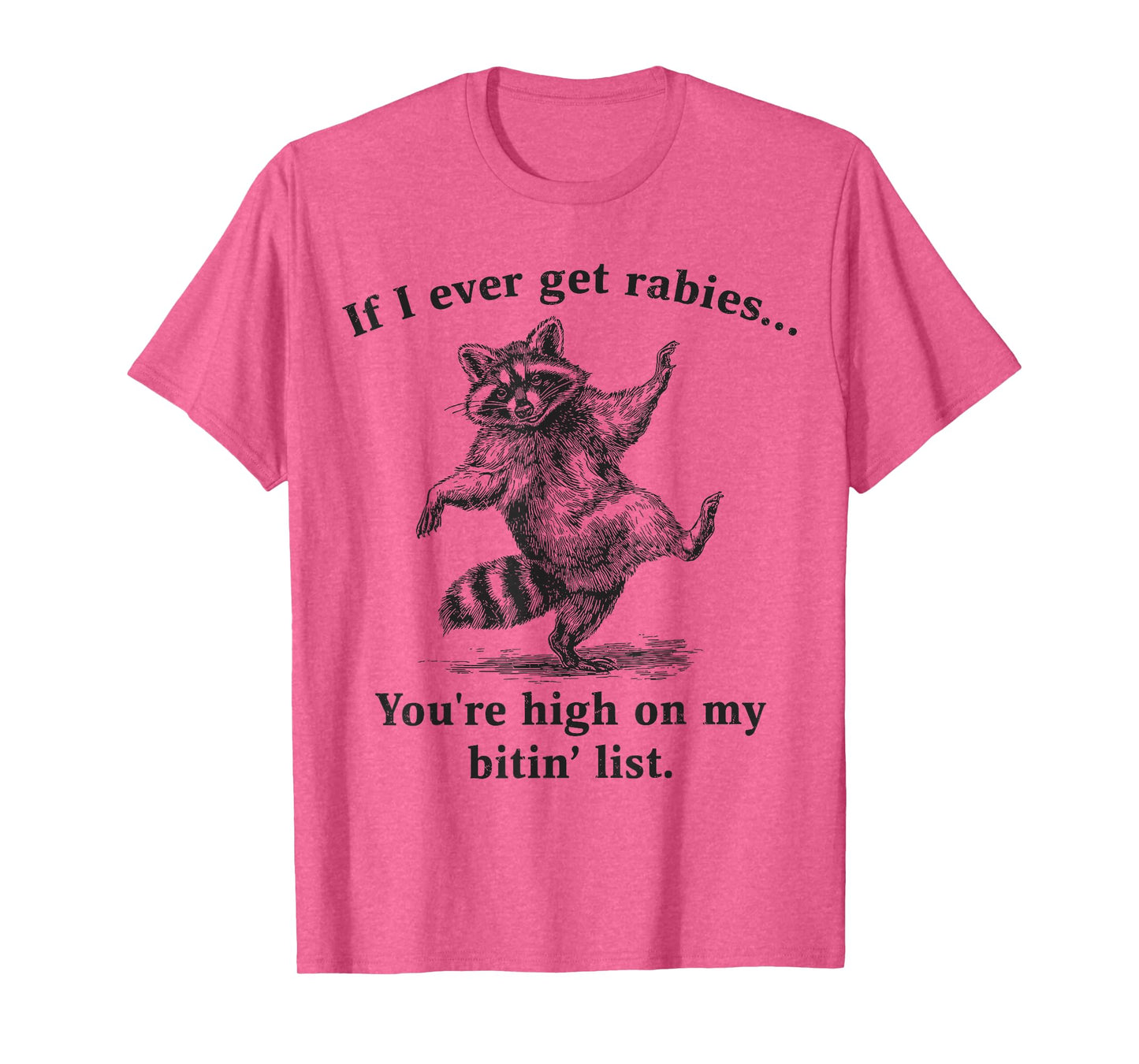If I Ever Get Rabies You’re High On My Bitin’ List Raccoon T-Shirt