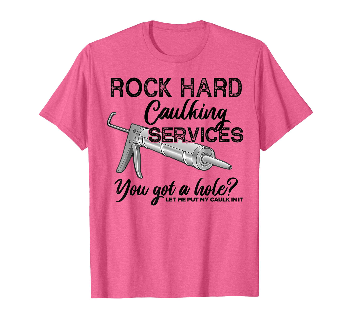 Rock Hard Caulking Services You Got A Hole Let Me Put My T-Shirt