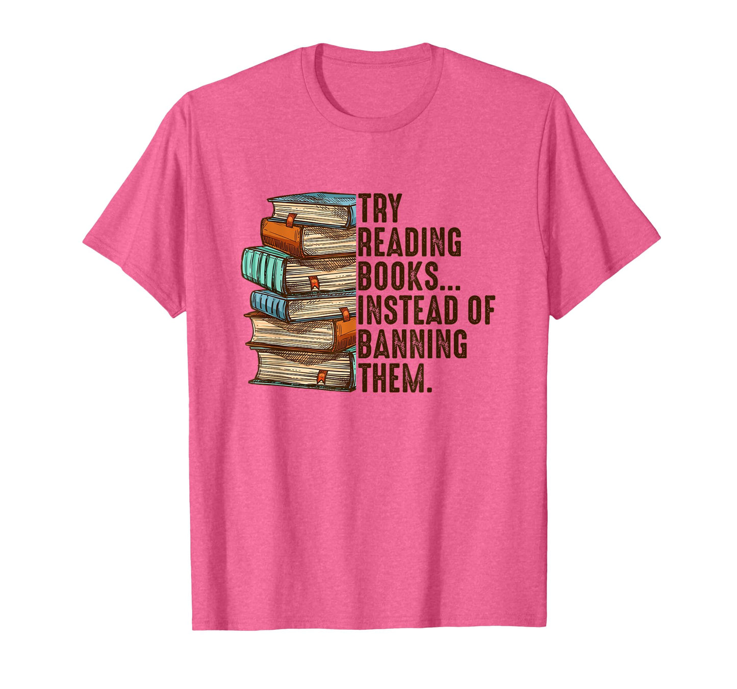 Try Reading Books Instead Of Banning Them Banned Book Lover T-Shirt