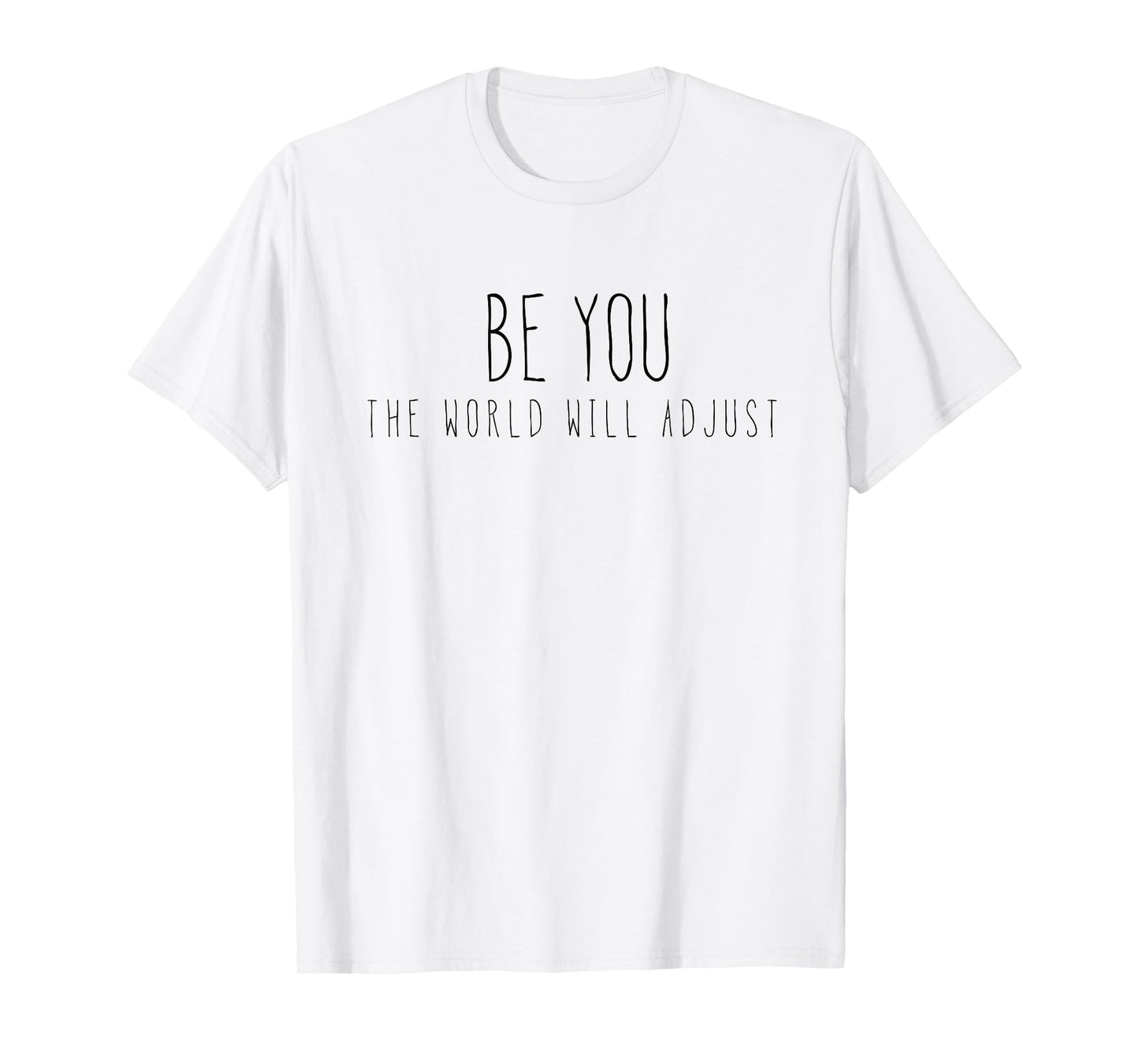 Be You, The World Will Adjust! T-Shirt