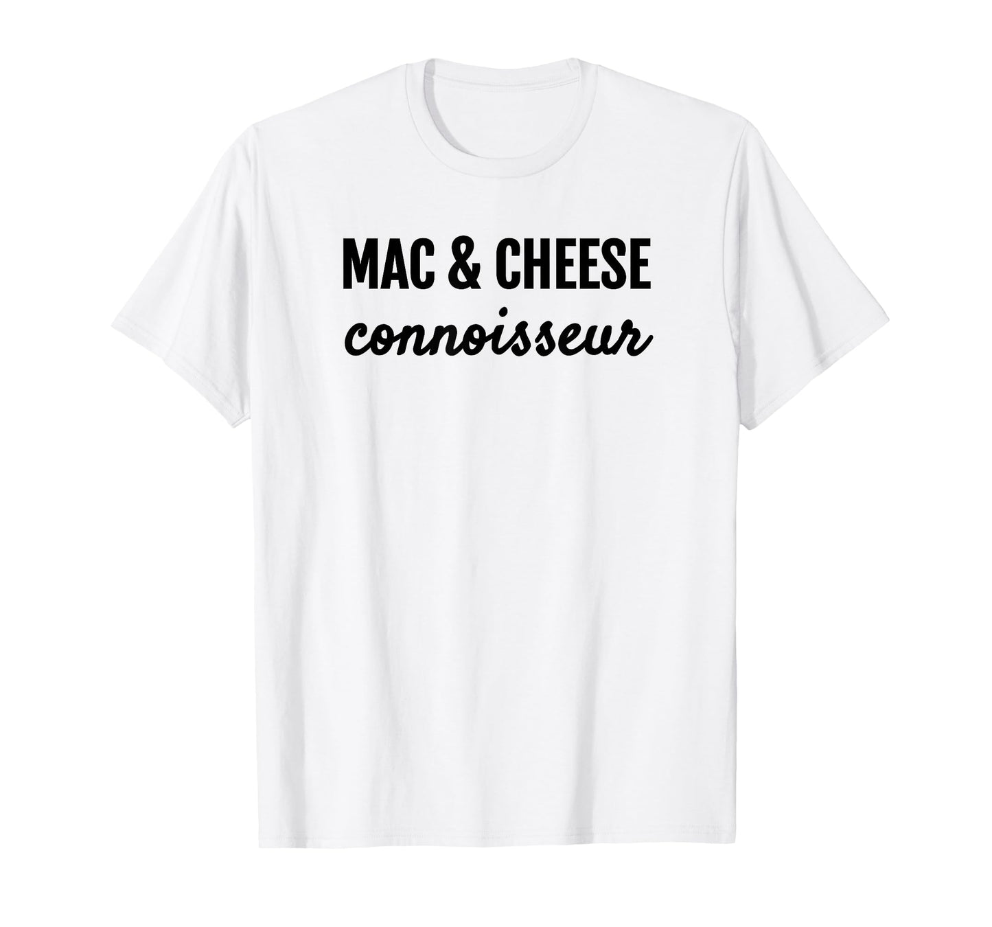 MAC & CHEESE CONNOISSEUR FUN MACARONI & CHEESE LOVER T SHIRT T-Shirt