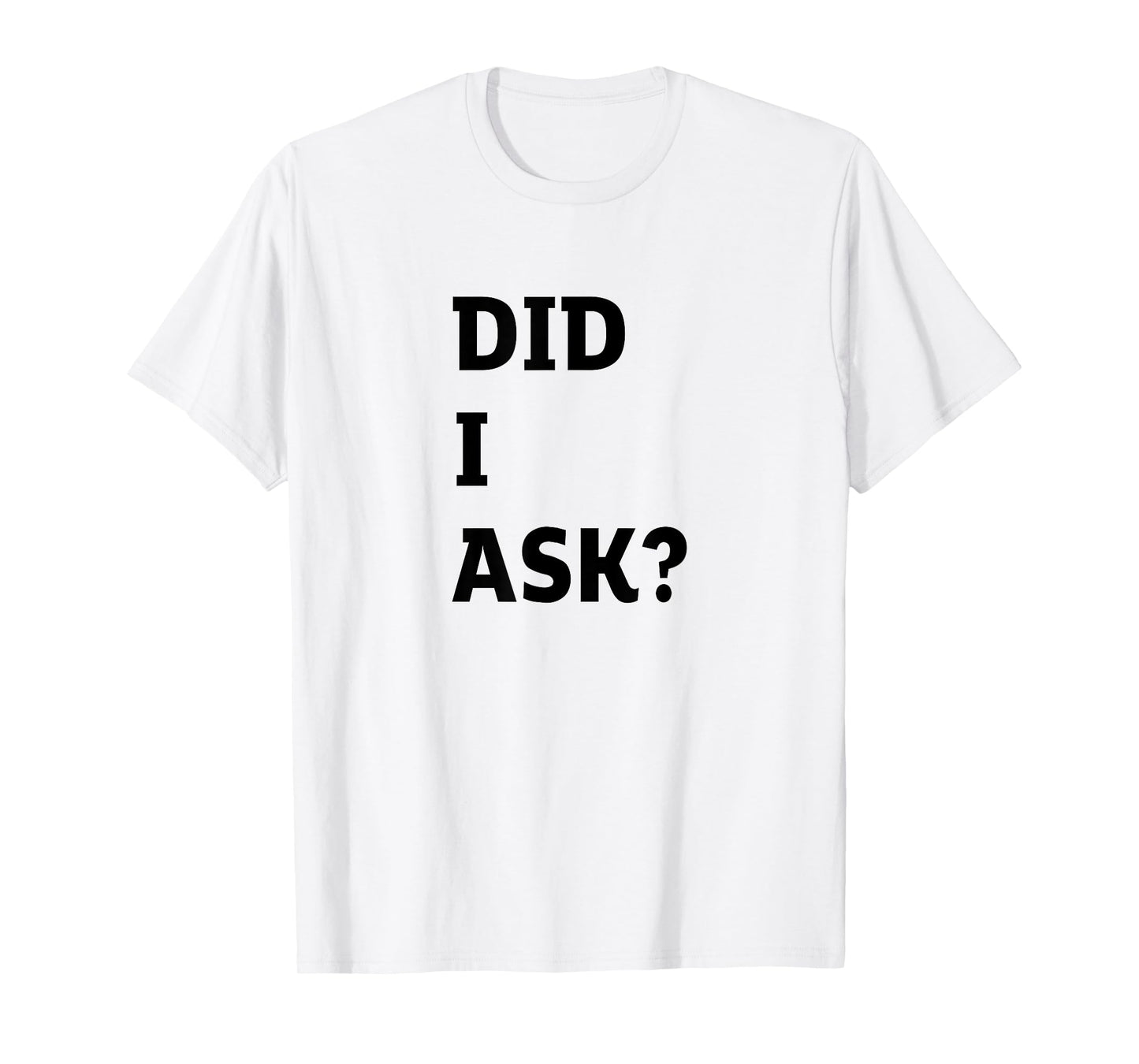 Did I Ask Graphic Letter Funny Joke Teen Humor Sarcastic T-Shirt