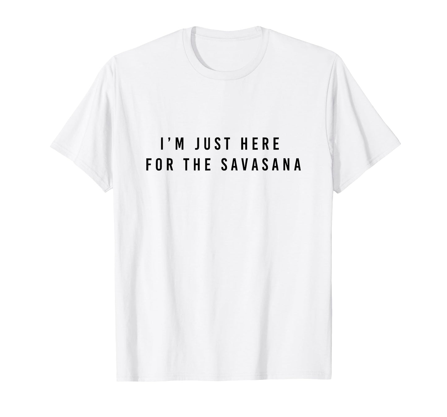 i'm just here for the savasana T-Shirt