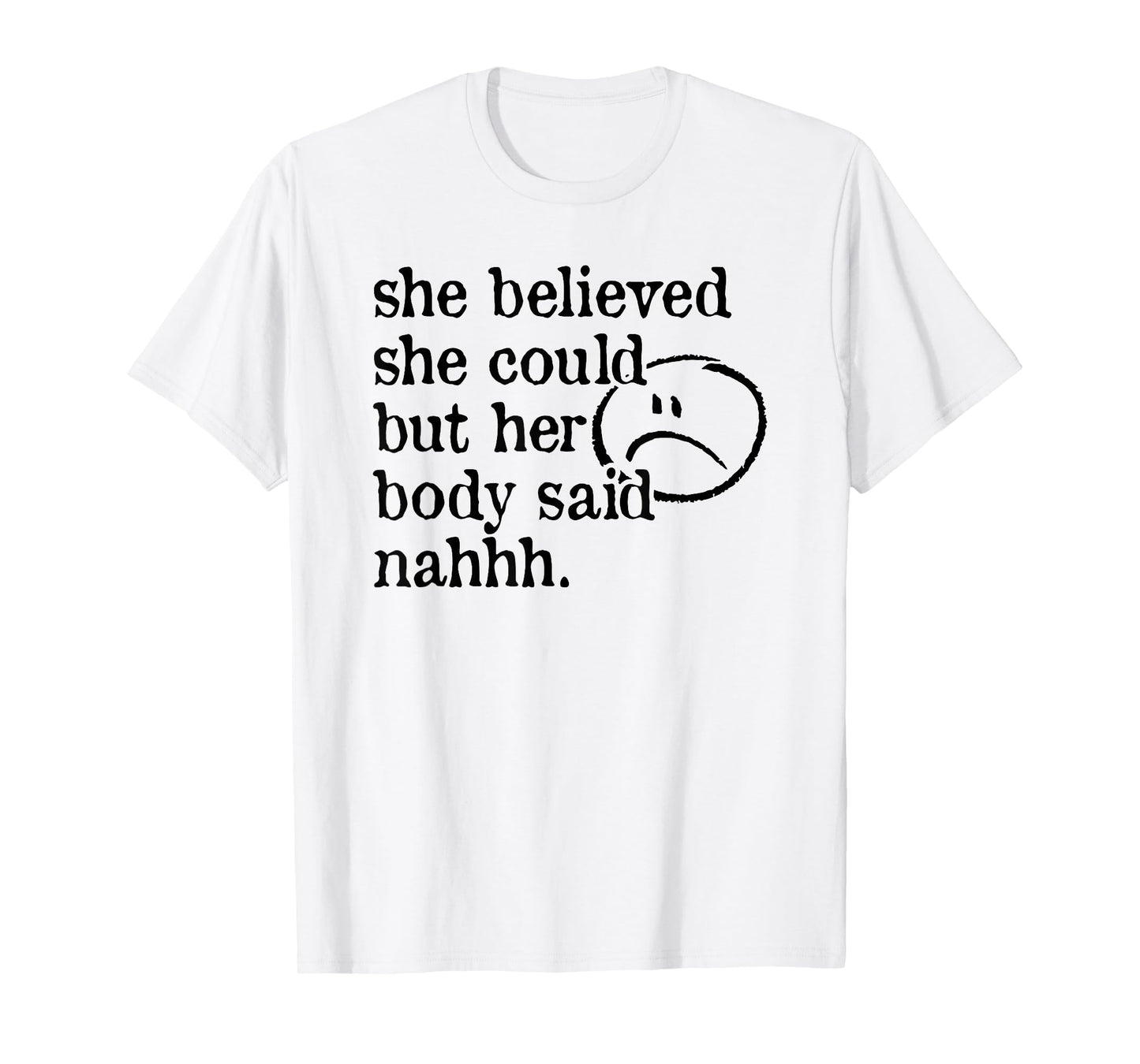 she believed she could but her body said nah T-Shirt