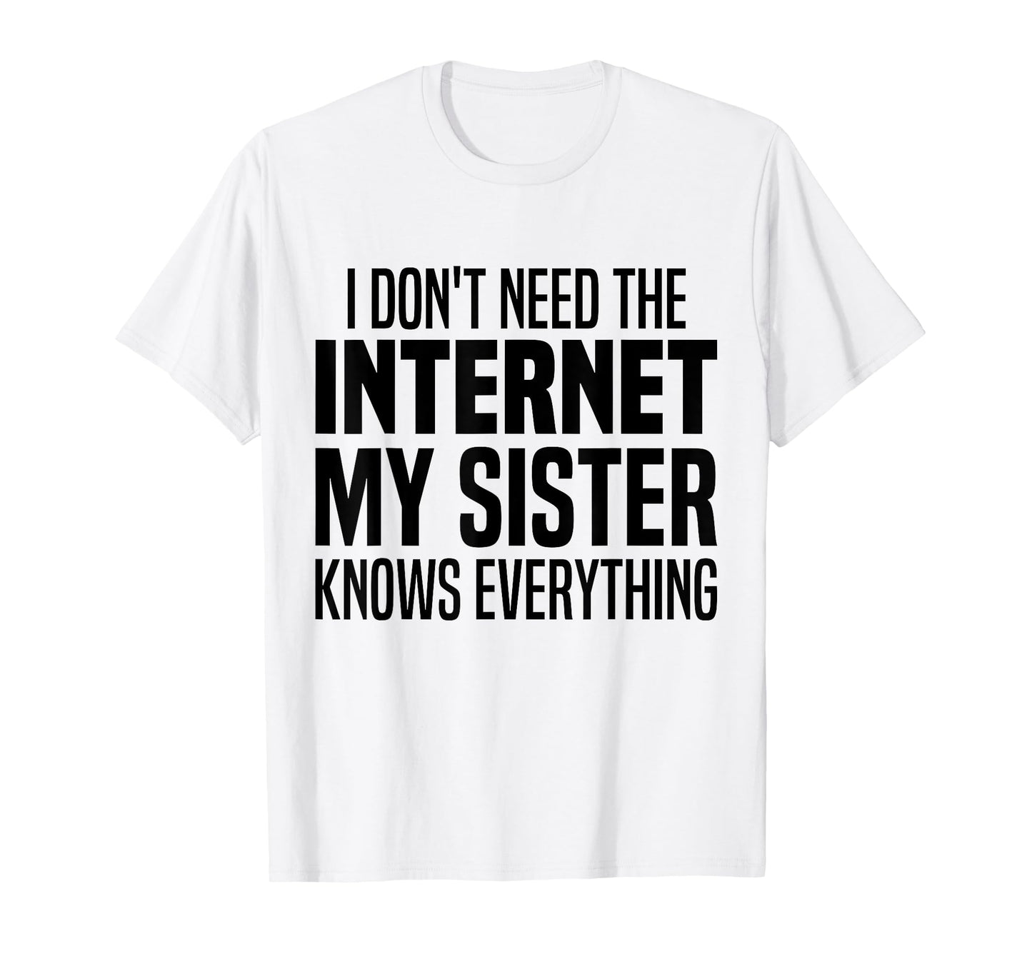 I Don't Need The Internet My Sister Knows Everything Funny T-Shirt