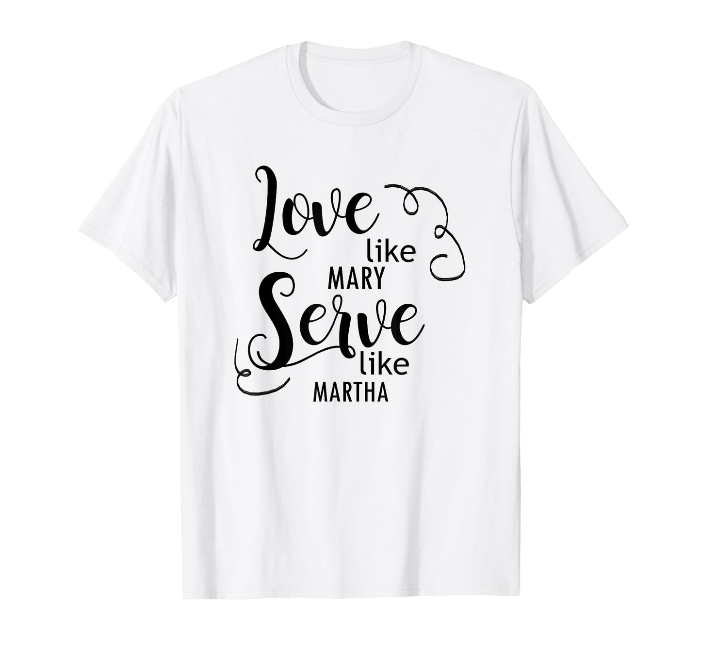 Love Like Mary Serve Like Marth T-Shirt T-Shirt