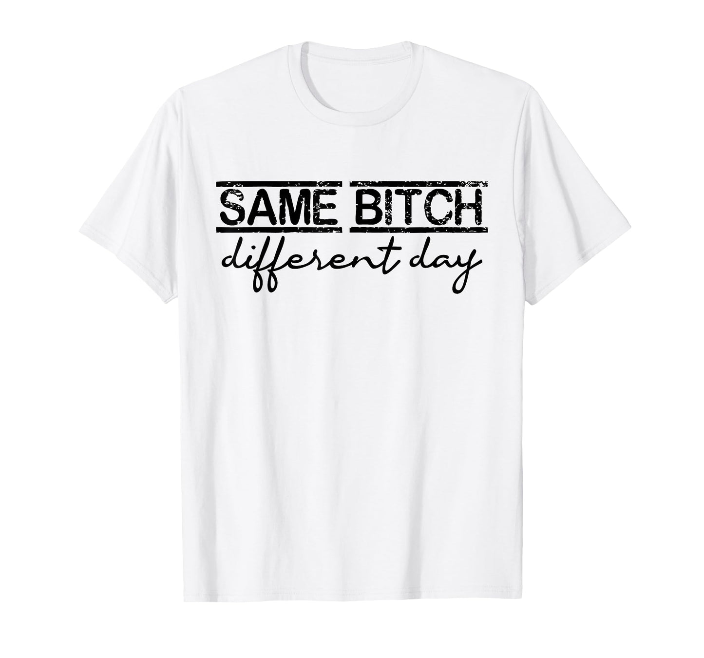 Same Bitch Different Day Funny Sarcasm Woman T-Shirt