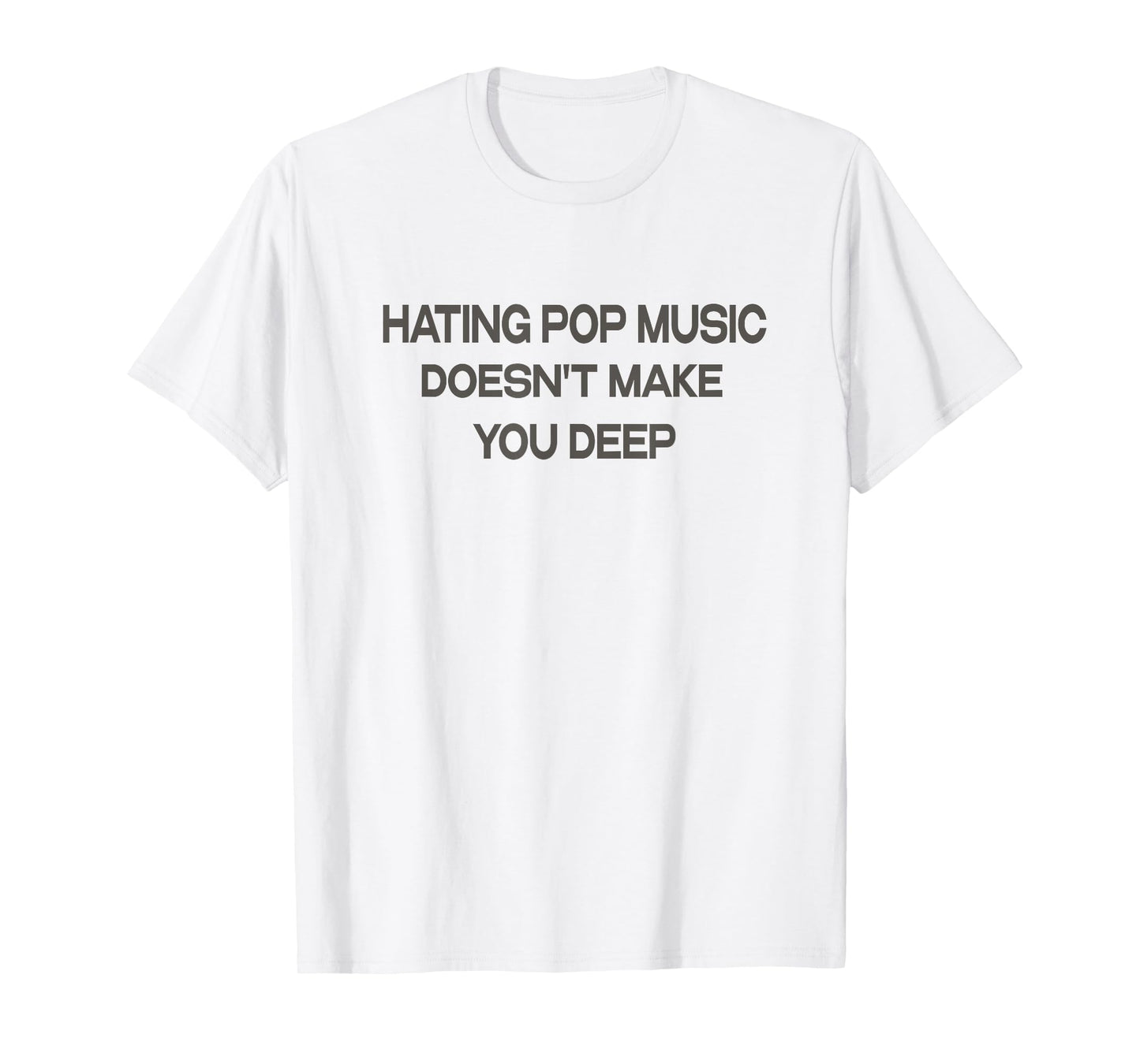 Hating Pop Music Doesn't Make You Deep T-Shirt