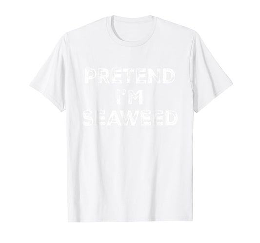 Pretend I'm Seaweed Lazy Halloween Costume T-Shirt