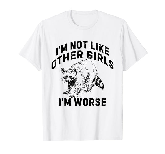 I'm Not Like Other Girls I'm Worse Funny Sarcastic Racoon T-Shirt
