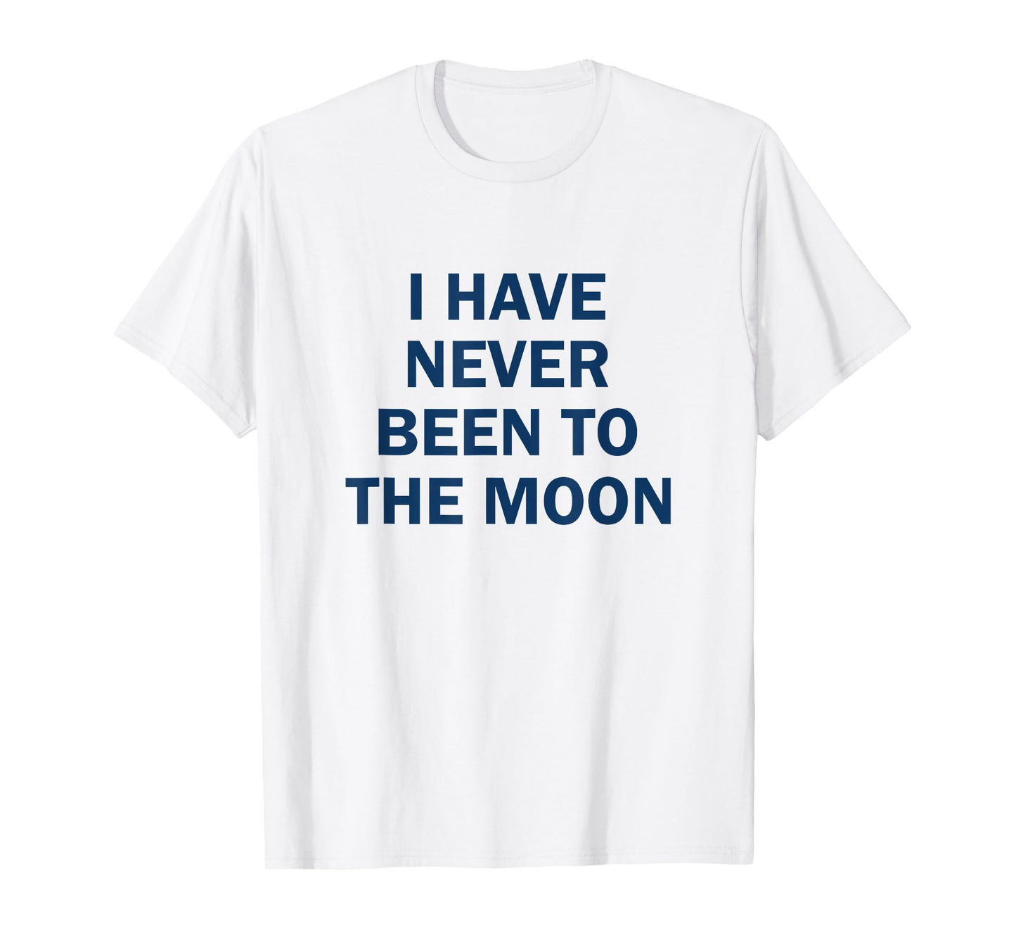 I have Never Been to the Moon Funny T-Shirt