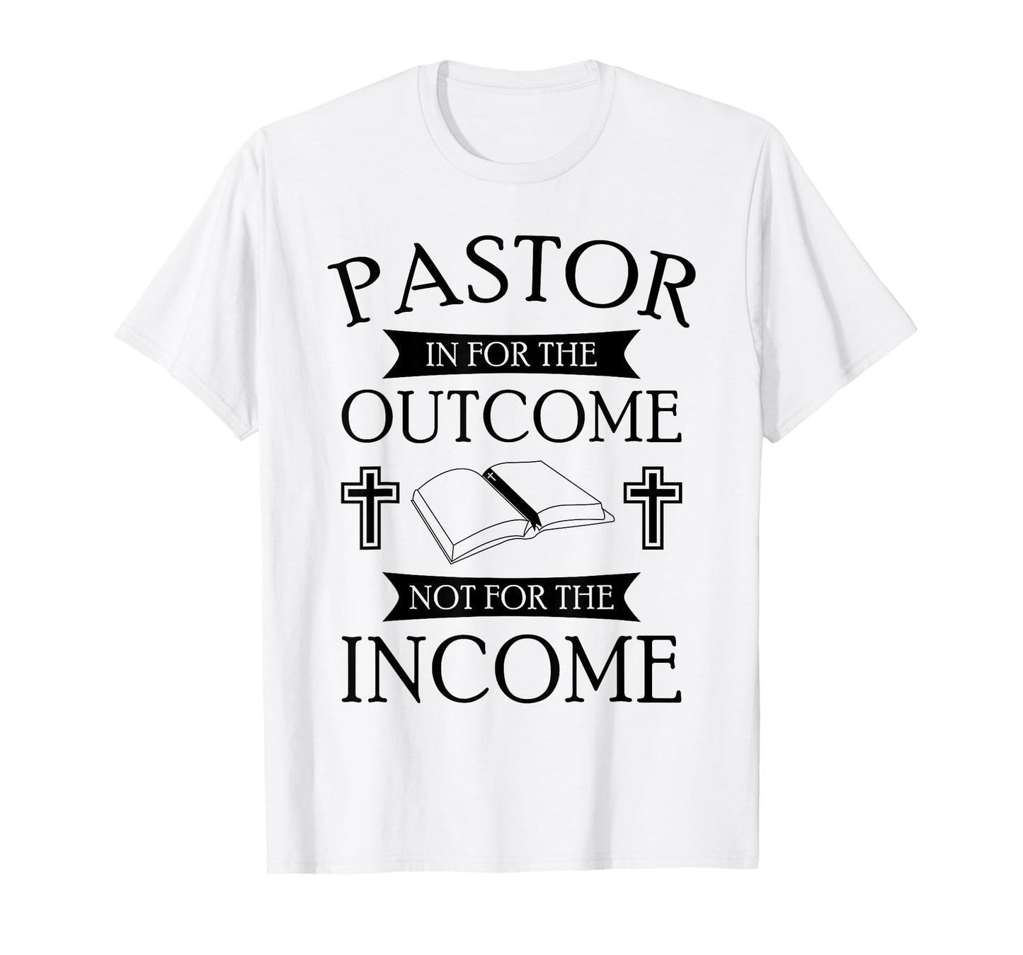 Pastor In It For The Outcome Not For The Income T-Shirt T-Shirt