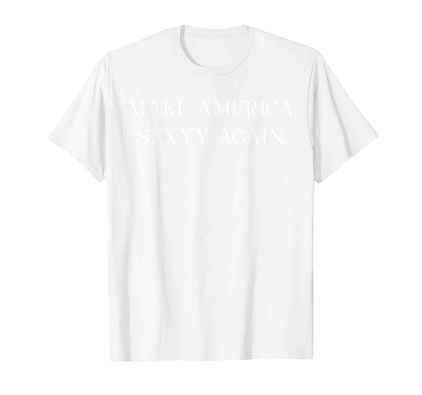 Make America Sexyy Again Funny Slogan Sassy Playful Sexy T-Shirt