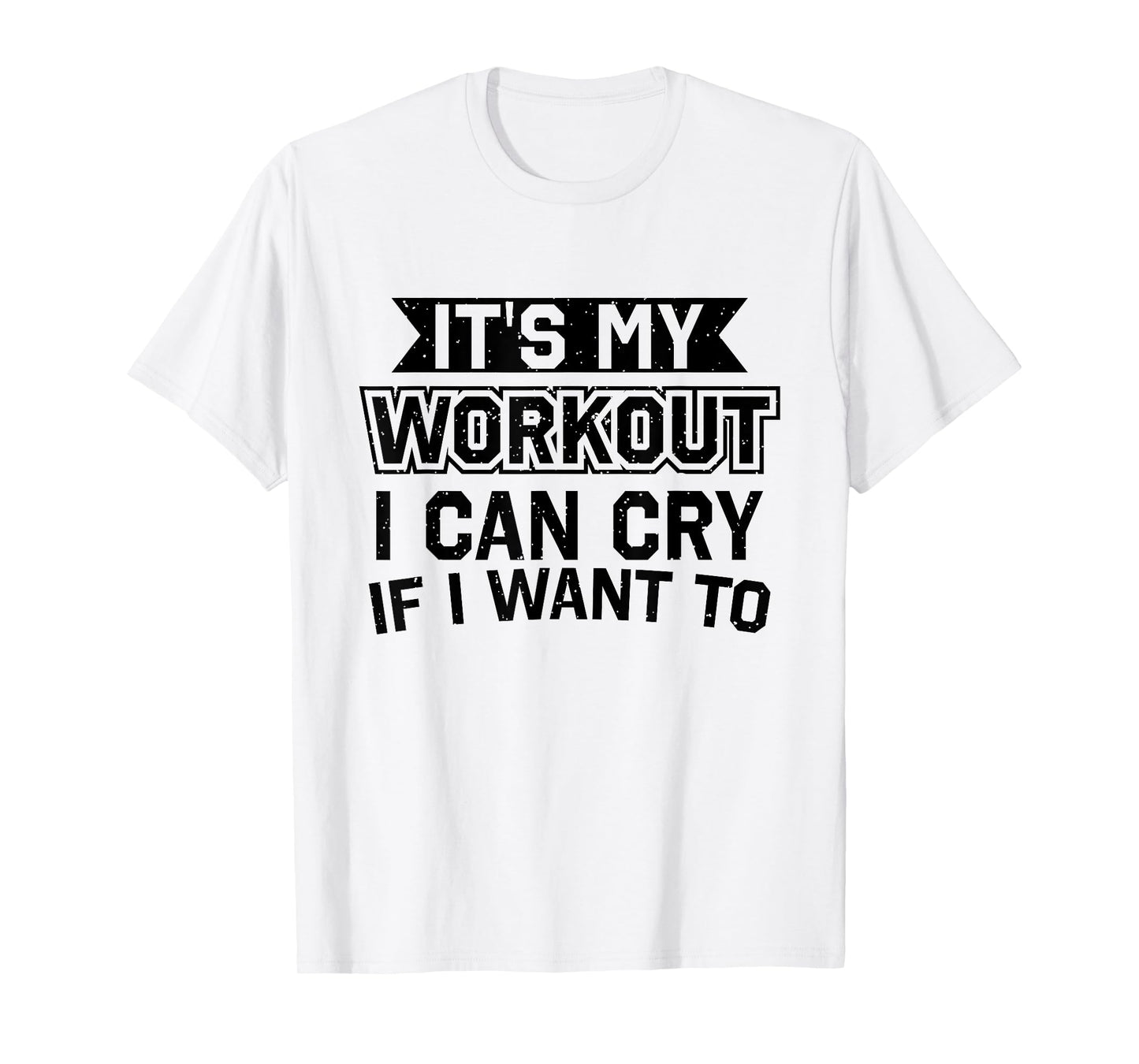 It's My Workout I Can Cry If I Want To - Funny Gym Clothes T-Shirt