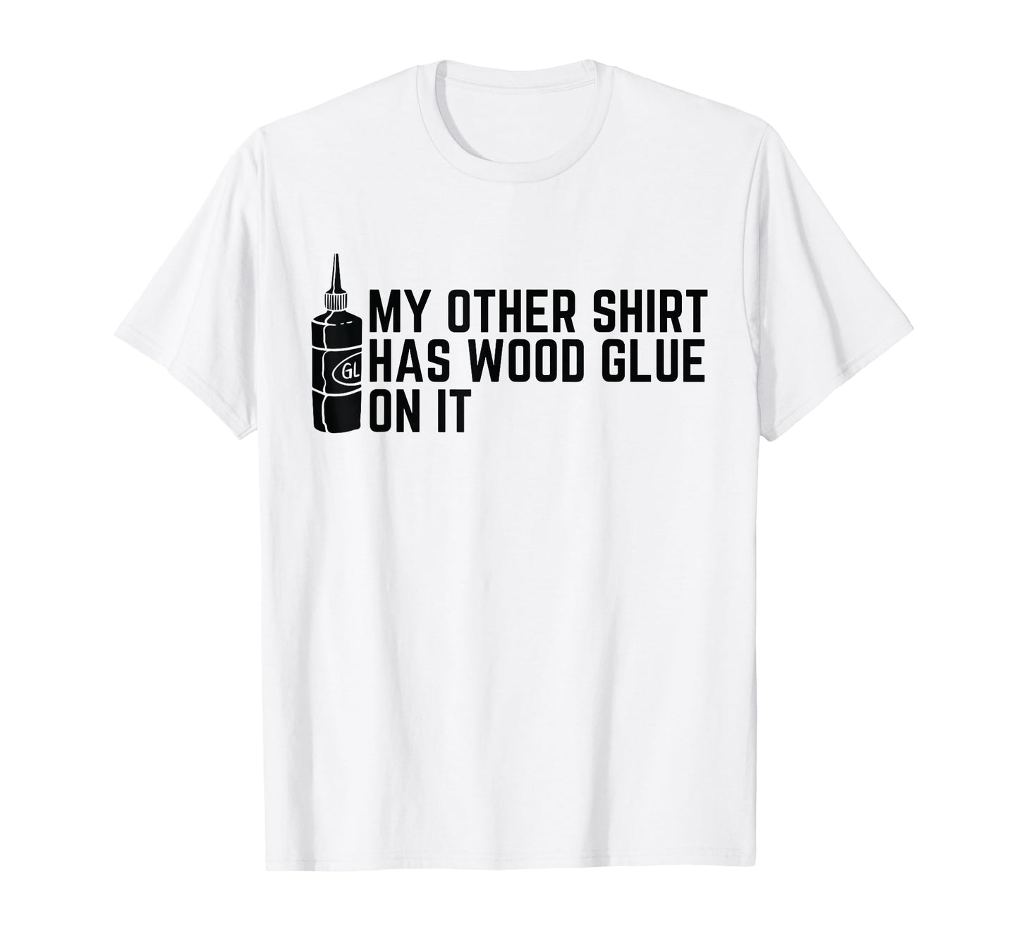My Other Shirt Has Wood Glue On It Funny Woodworker T-Shirt