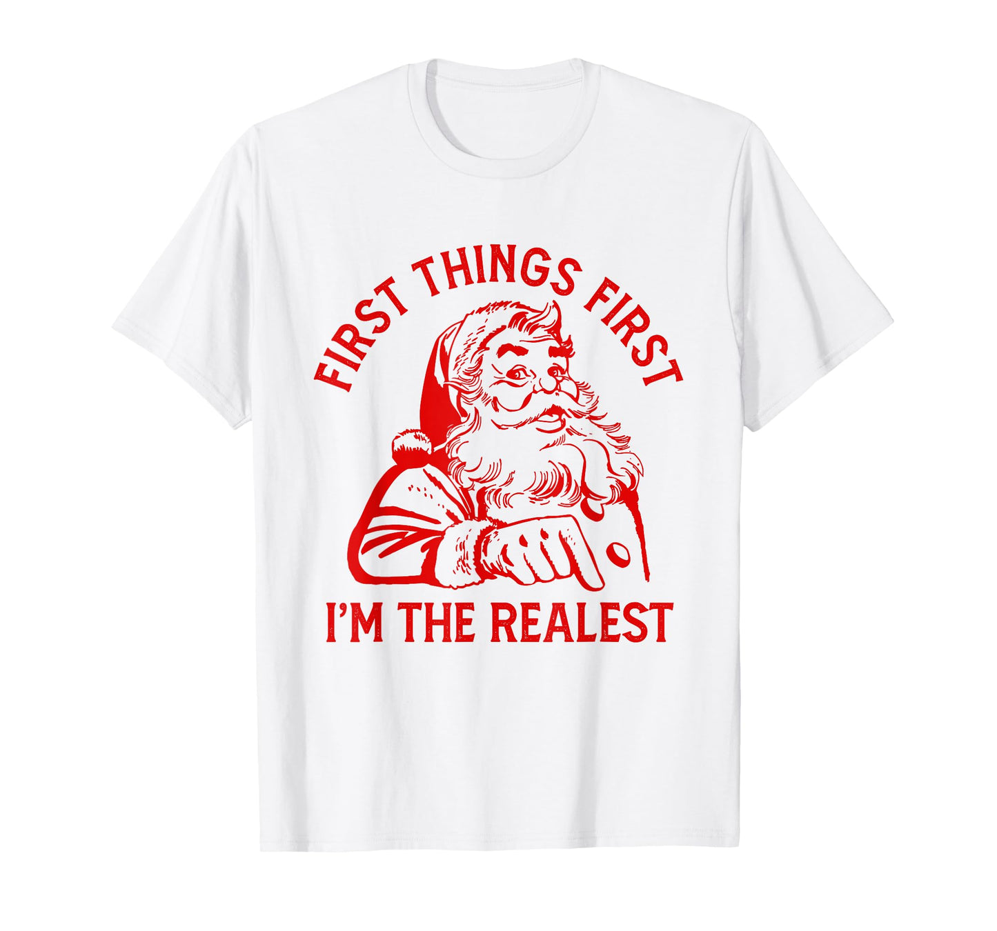 First Things First I'm the Realest Santa Claus Funny Xmas T-Shirt