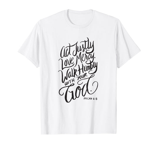 Act Justly Love Mercy Walk Humbly with your God - Christian T-Shirt