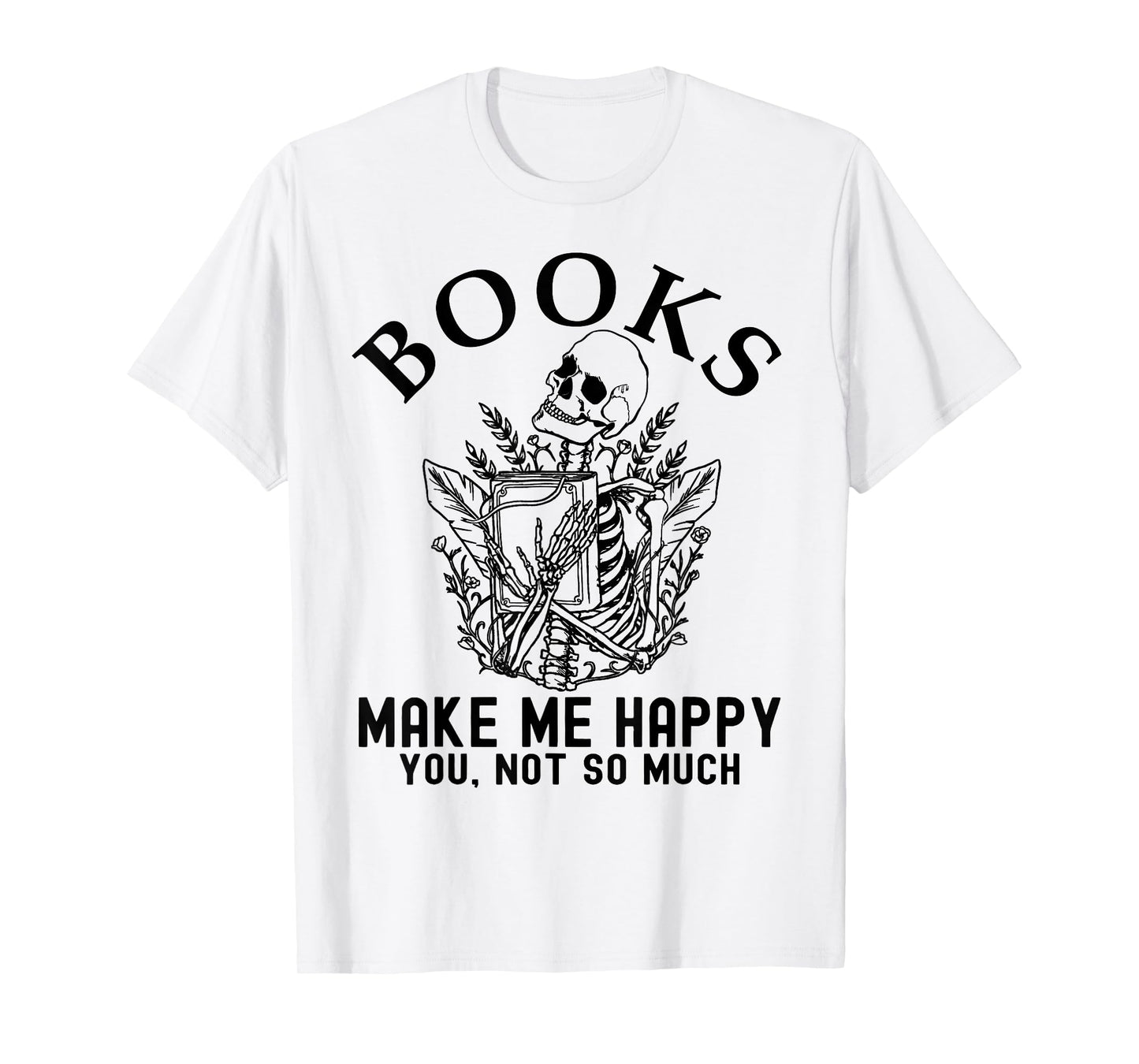 Skeleton Books Make Me Happy - You, Not So Much Books Lover T-Shirt