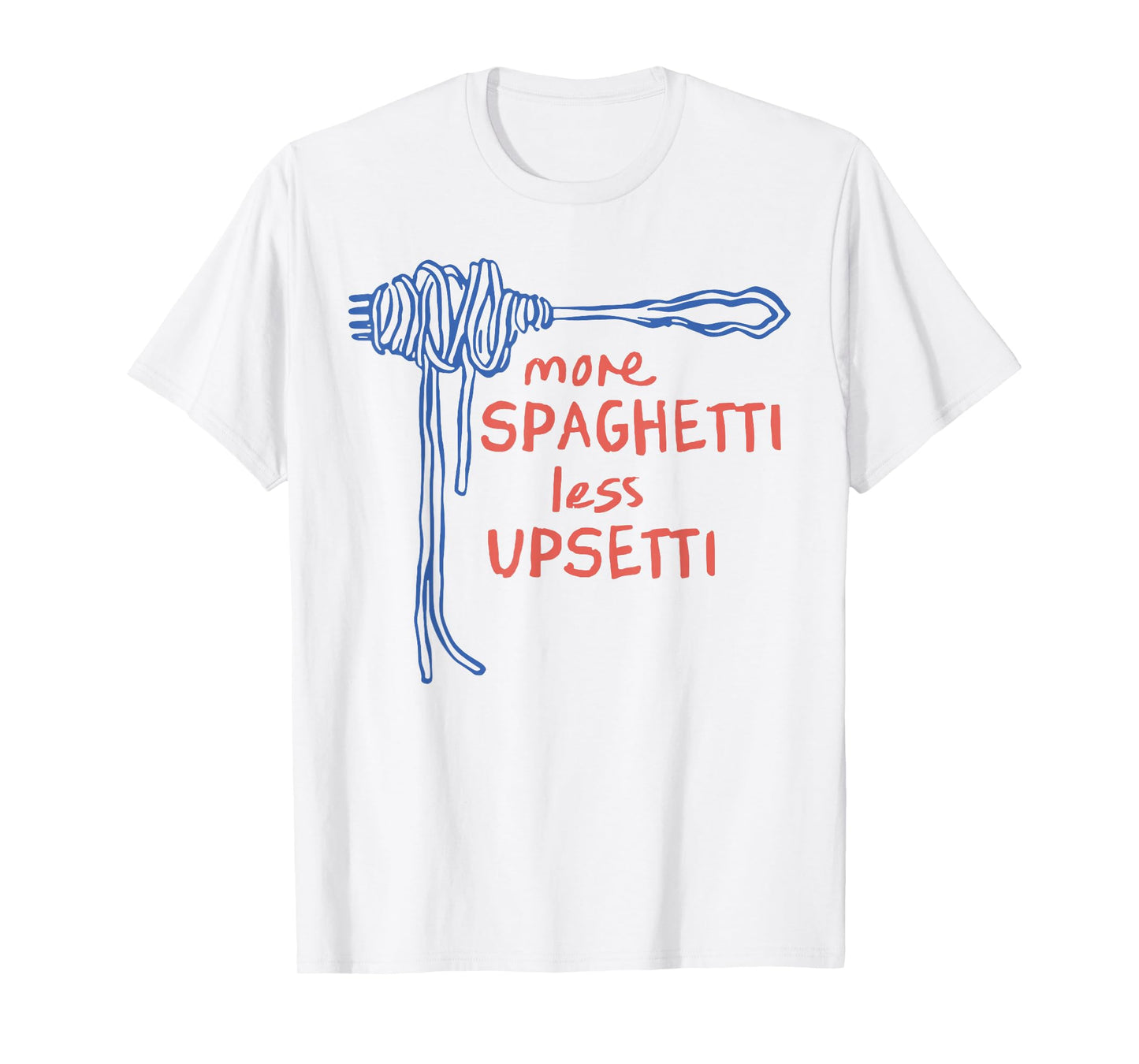 More Spaghetti Less Upsetti T-Shirt