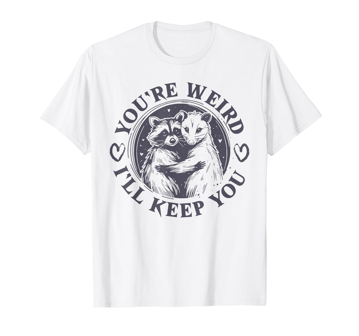 You're Weird I'll Keep You Raccoon Opossum Team Trash Funny T-Shirt