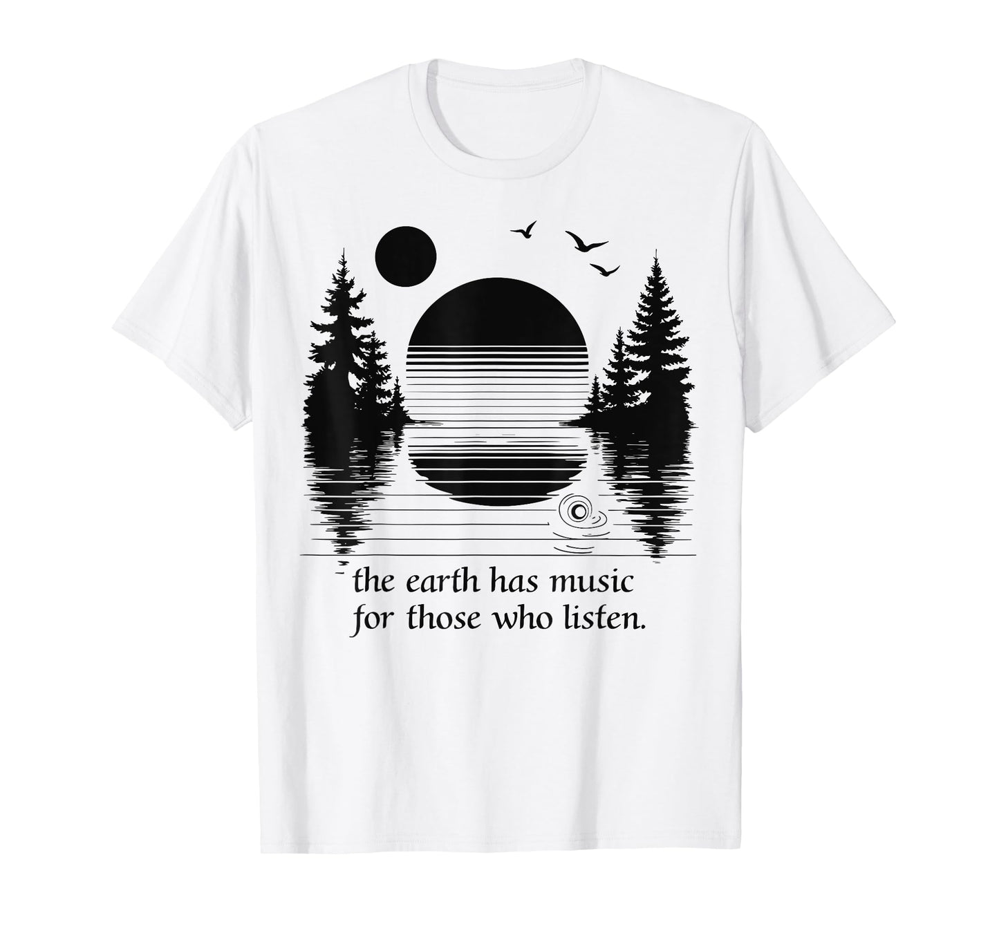 The Earth Has Music for those who Listen Nature Inspiration T-Shirt
