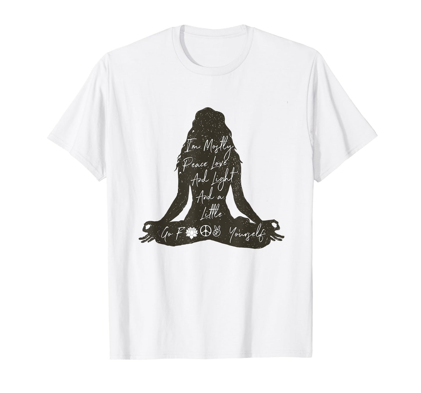 I'm Mostly Peace Love And Light And A Little Go Yoga Shirt T-Shirt