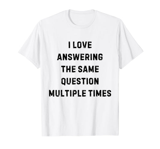 I Love Answering The Same Question Teacher White Lie Party T-Shirt
