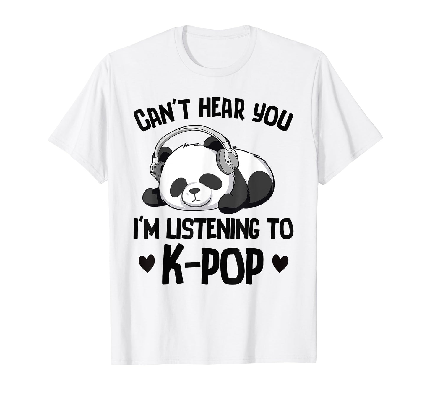 Can't Hear You I'm Listening To K-pop Panda Kpop Merchandise T-Shirt