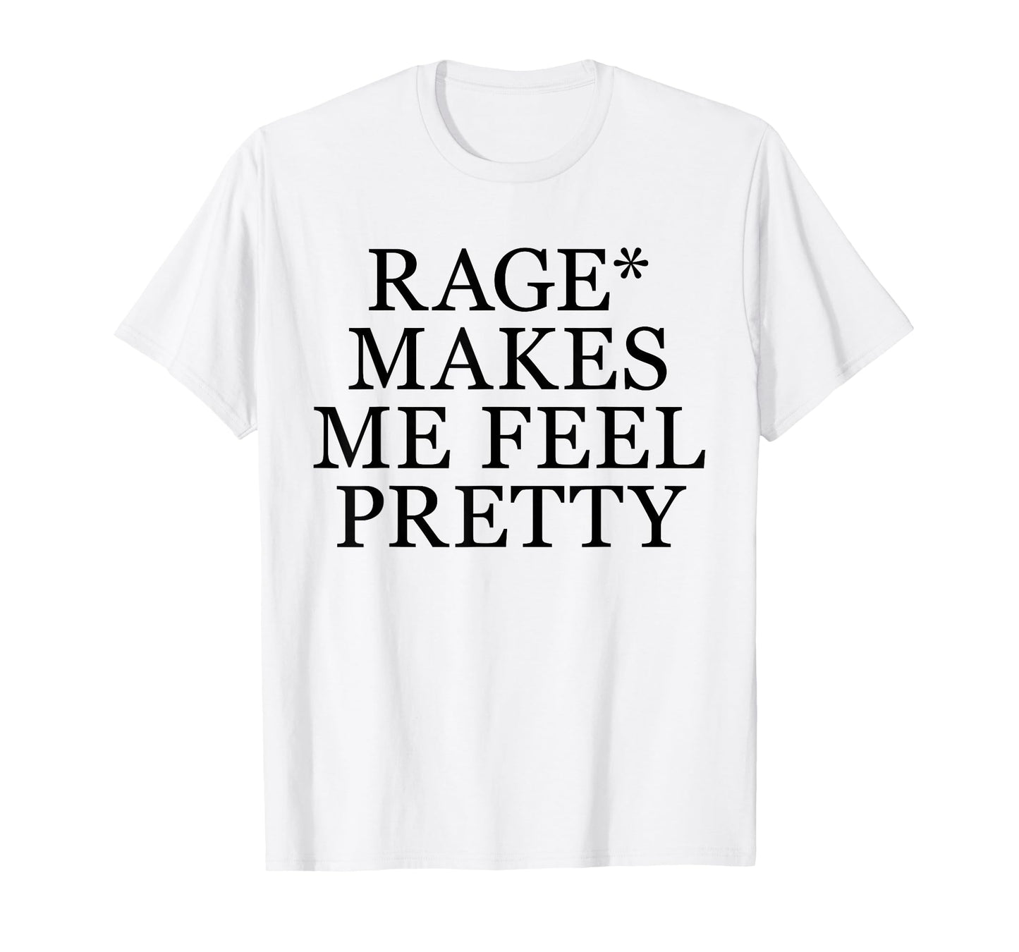 Rage Makes Me Feel Pretty Funny Feminism Slogan Music Funny T-Shirt