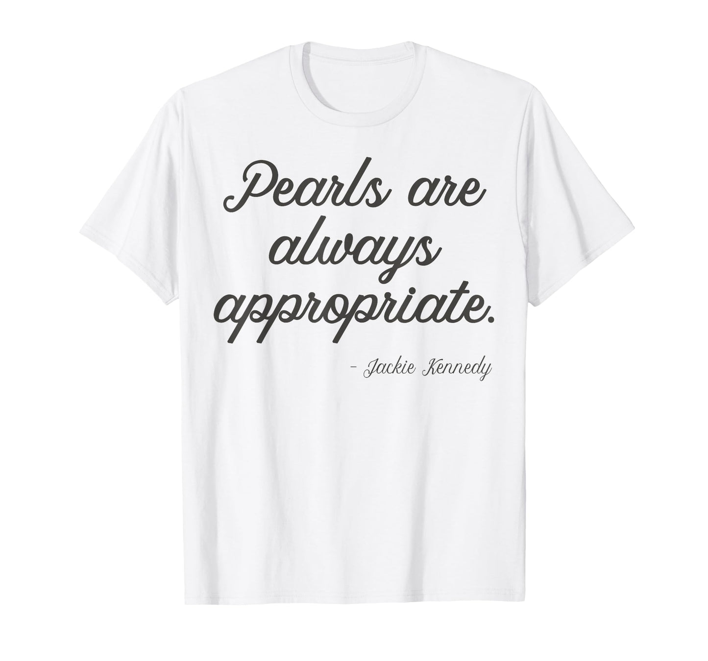 Pearls are always appropriate jackie kennedy T-Shirt