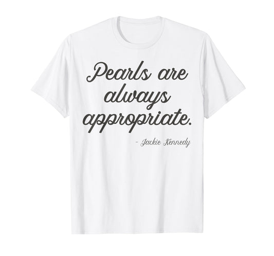 Pearls are always appropriate jackie kennedy T-Shirt