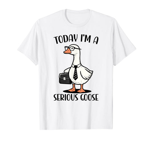 Today I'm A Serious Goose T-Shirt