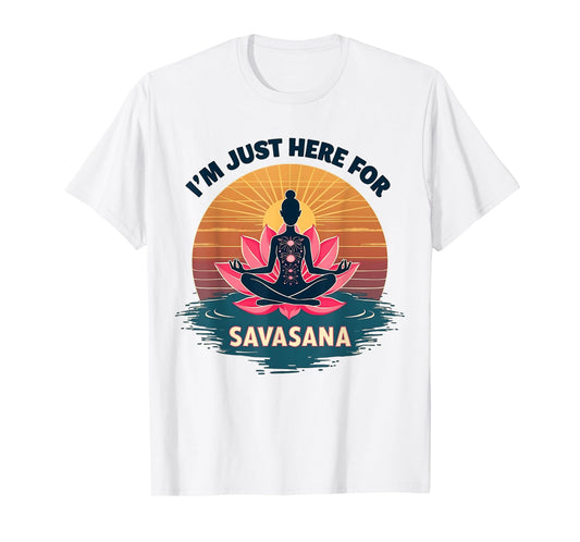 I'm Just Here For Savasana Funny Yoga T-Shirt
