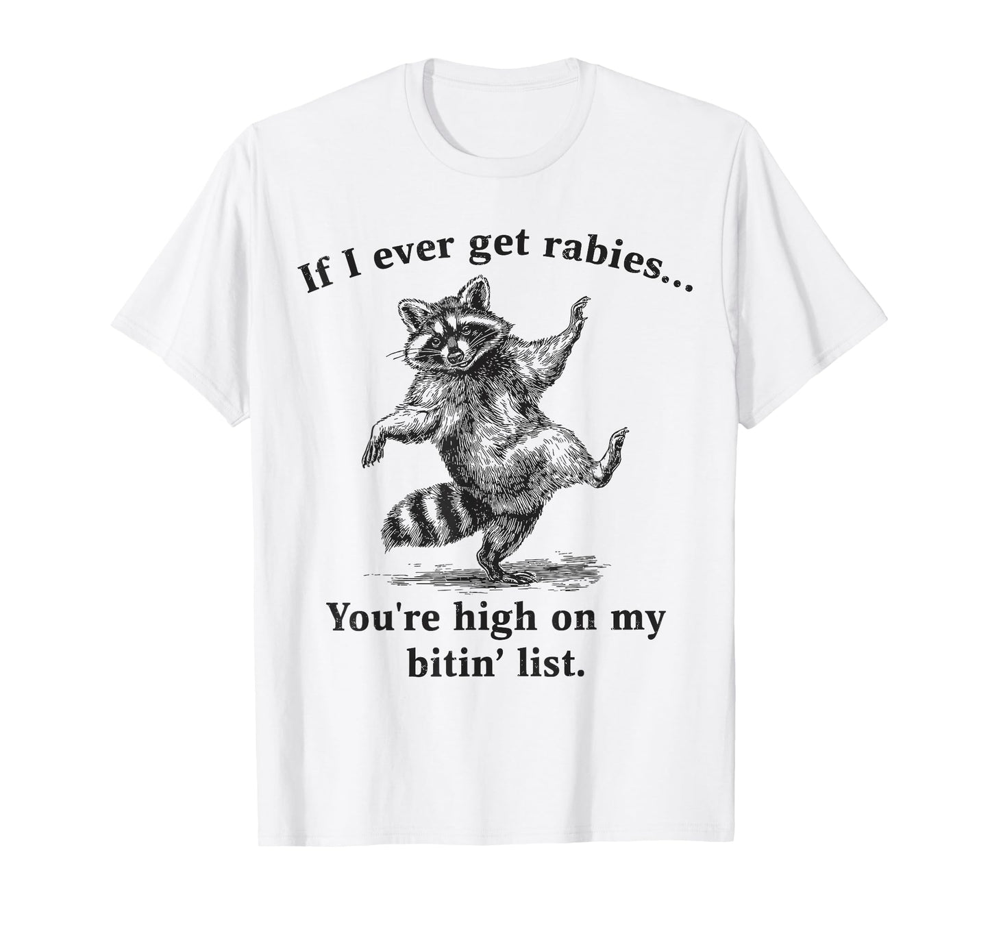 If I Ever Get Rabies You’re High On My Bitin’ List Raccoon T-Shirt