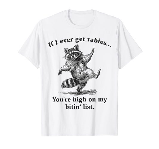 If I Ever Get Rabies You’re High On My Bitin’ List Raccoon T-Shirt