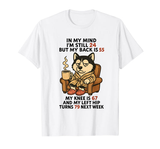 Dog in My Mind I'm Still 24 But My Back is 55 My Knee is 67 T-Shirt