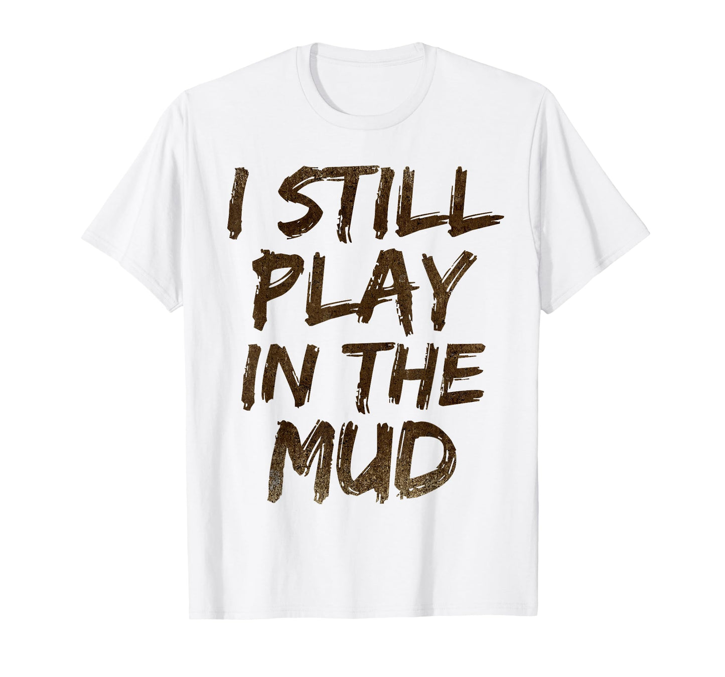 I Still Play in the Mud Shirt Cute Funny Obstacle Course Tee T-Shirt
