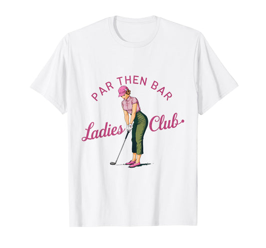 Golf Gifts For Men Funny & Unique Novelty Par Then Bar Ladies Club Golf T-Shirt
