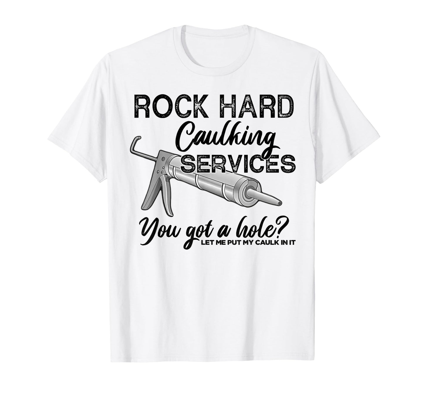 Rock Hard Caulking Services You Got A Hole Let Me Put My T-Shirt