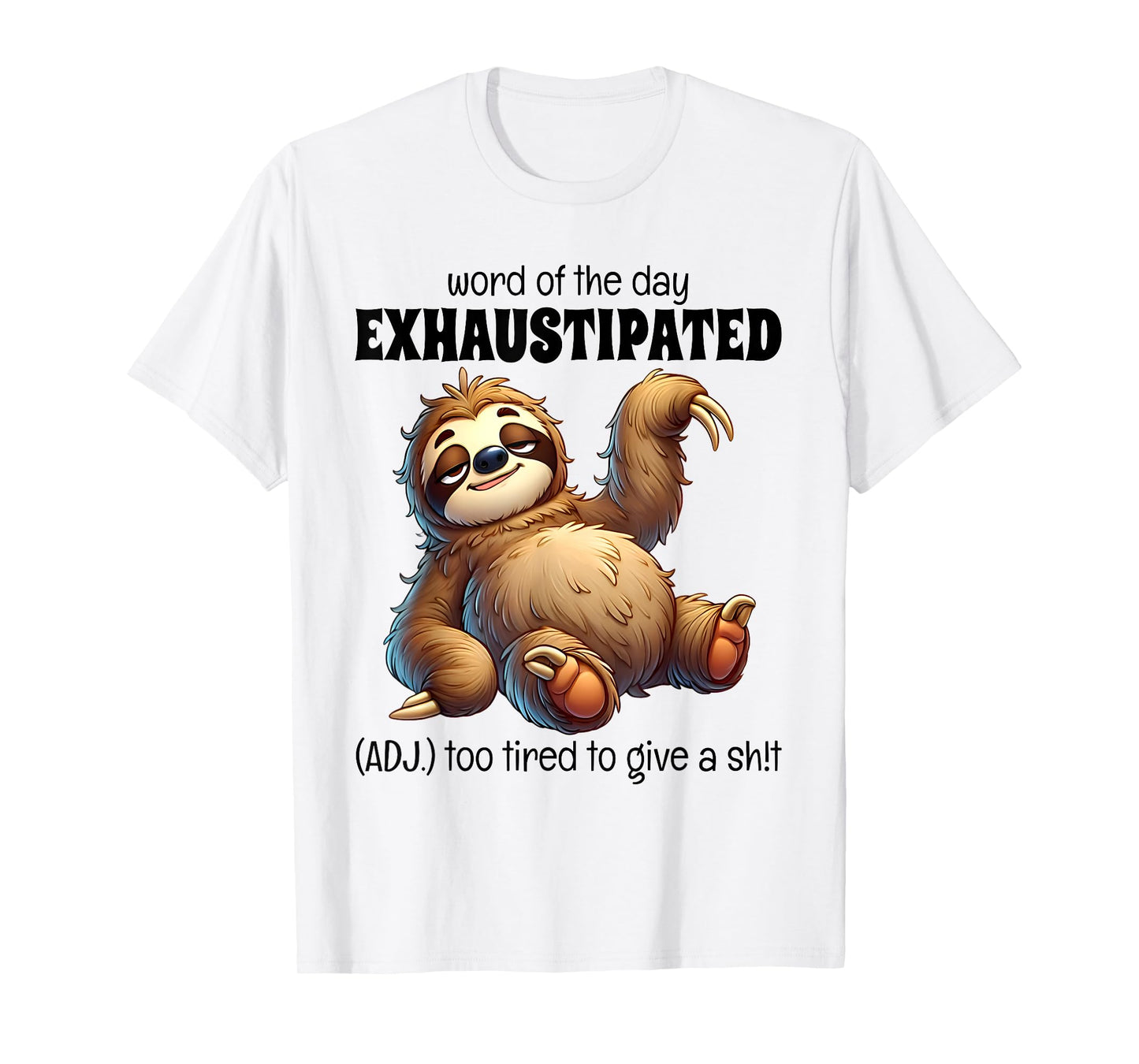 Word Of The Day Exhaustipated Too Tired To Give Sloth Funny T-Shirt