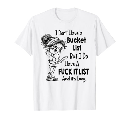 I Don't Have A Bucket List Funny Joke Sarcastic T-Shirt