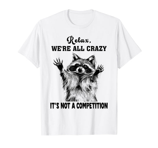Funny Raccoon Relax We're All Crazy It's Not A Competition T-Shirt