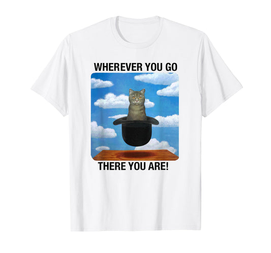 Wherever You Go There You Are T-Shirt