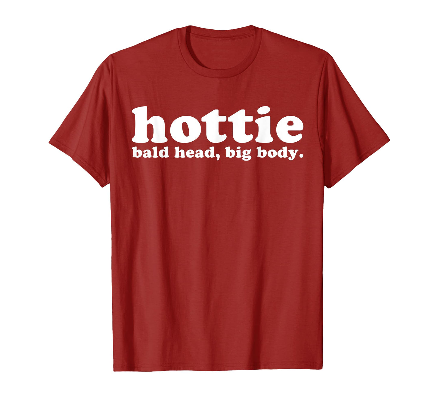 Hottie Bald Head Big Body T-Shirt