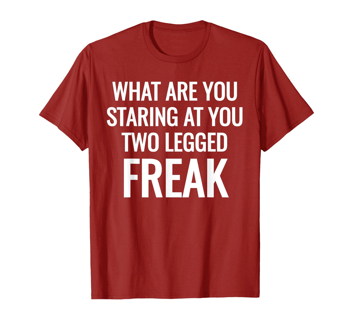 What Are You Staring At You Two Legged Freak Humor T-Shirts T-Shirt