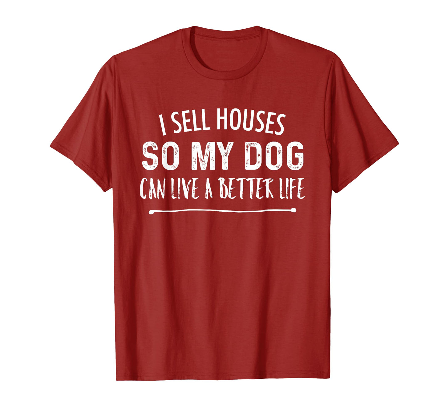 I Sell Houses So My Dog Can Live A better Life Funny Realtor Men Women T-Shirt
