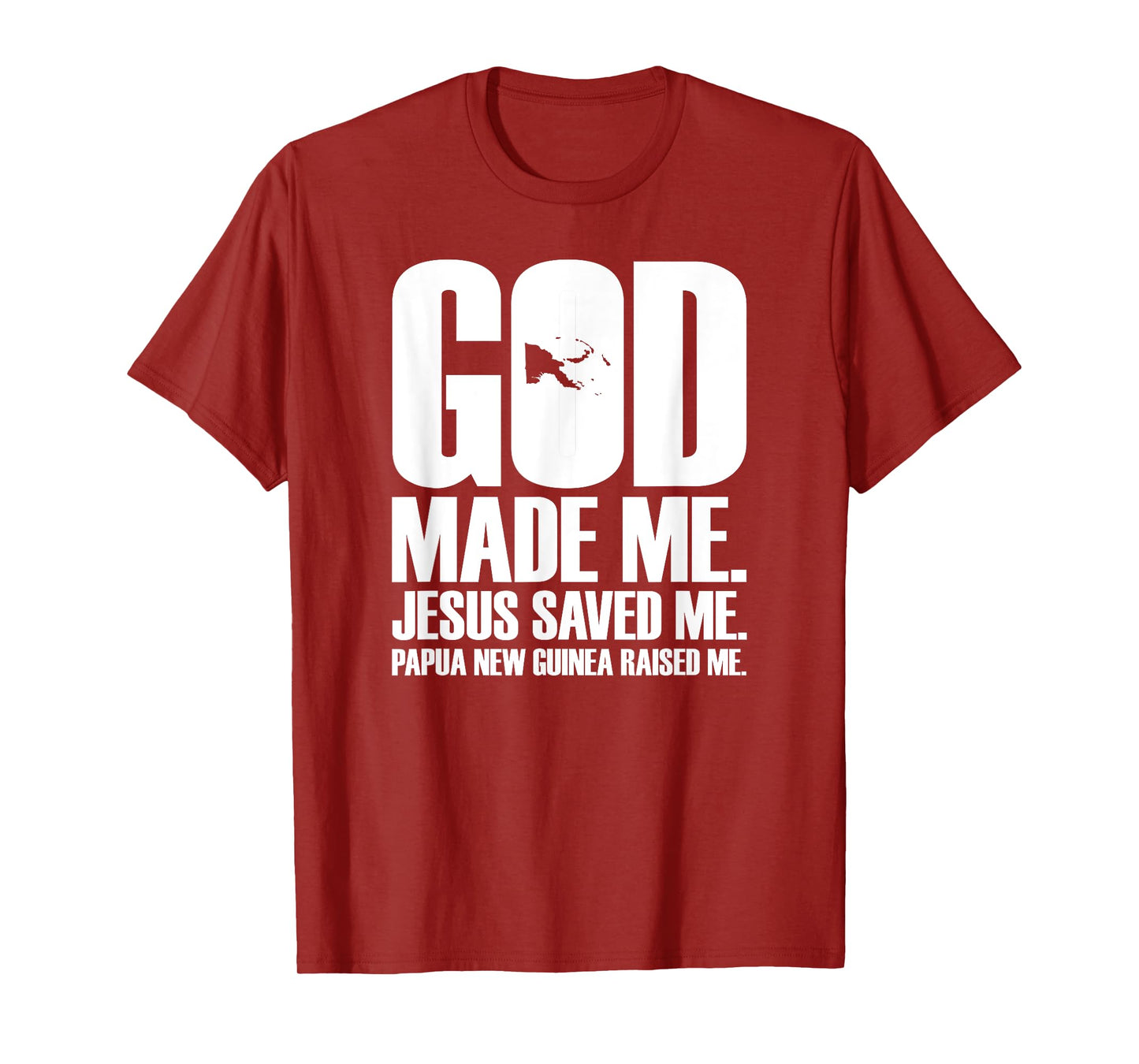 God Made Me. Jesus Saved Me. Papua New Guinea Raised Me. T-Shirt